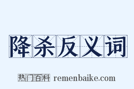 降杀反义词是什么意思的图片